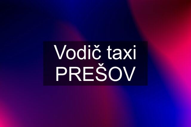Vodič taxi PREŠOV