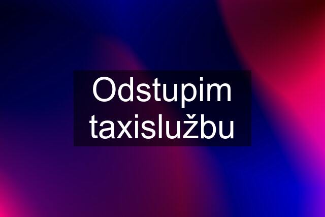 Odstupim taxislužbu