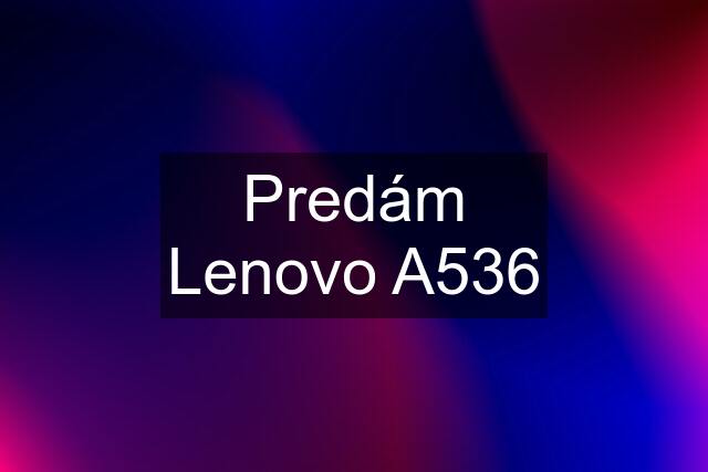 Predám Lenovo A536