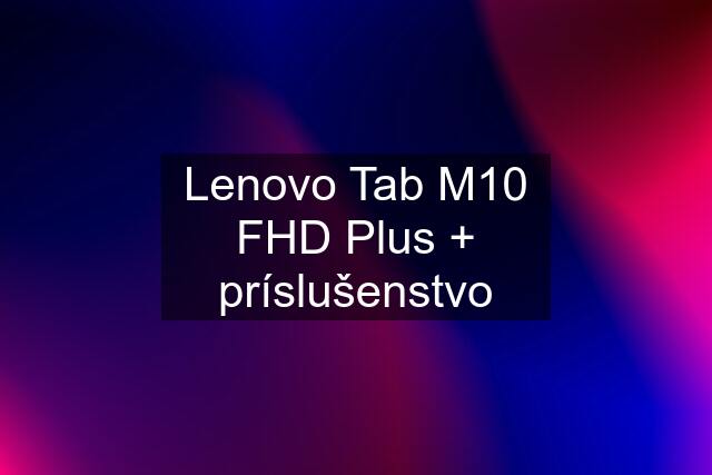 Lenovo Tab M10 FHD Plus + príslušenstvo