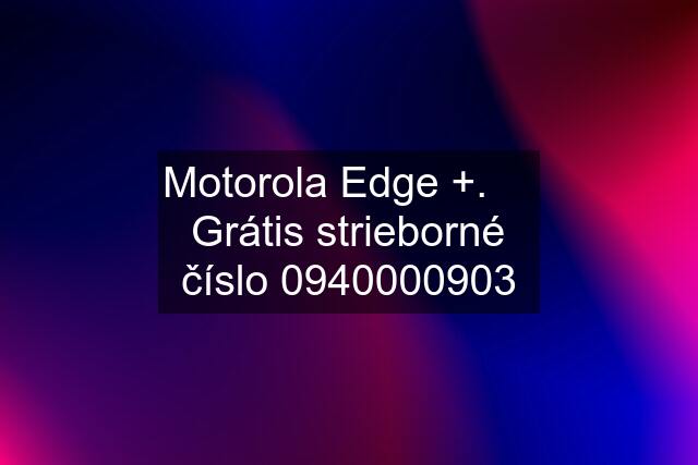 Motorola Edge +.     Grátis strieborné číslo 