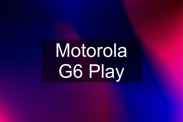 Motorola G6 Play