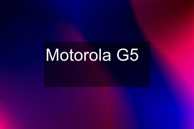 Motorola G5   ✅ ✅ ✅