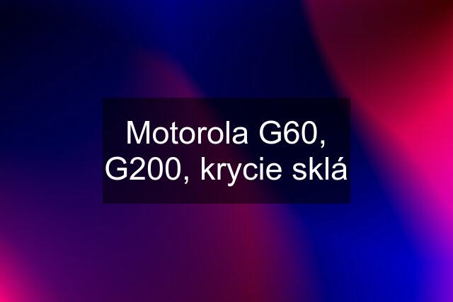 Motorola G60, G200, krycie sklá