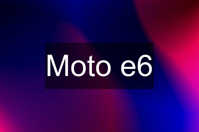 Moto e6