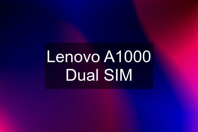 Lenovo A1000 Dual SIM