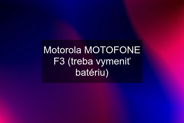 Motorola MOTOFONE F3 (treba vymeniť batériu)