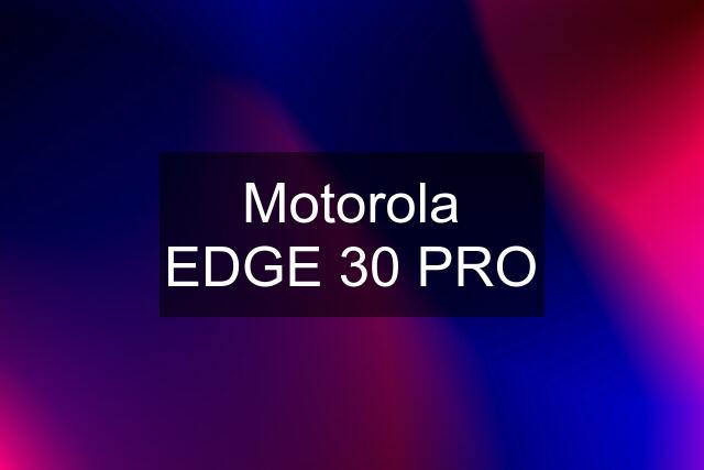 Motorola EDGE 30 PRO