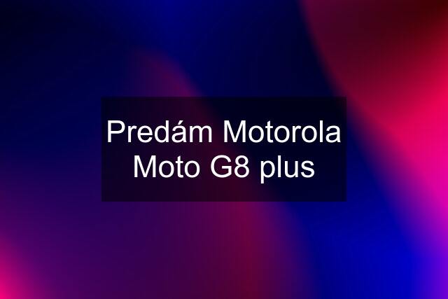 Predám Motorola Moto G8 plus
