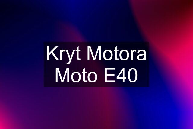 Kryt Motora Moto E40