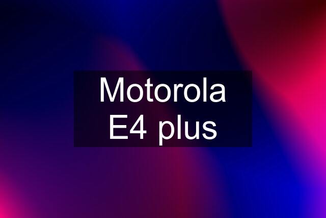 Motorola E4 plus