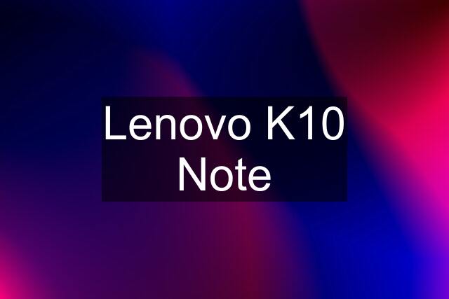 Lenovo K10 Note