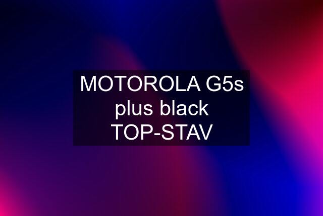 MOTOROLA G5s plus black TOP-STAV