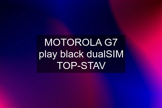 MOTOROLA G7 play black dualSIM TOP-STAV