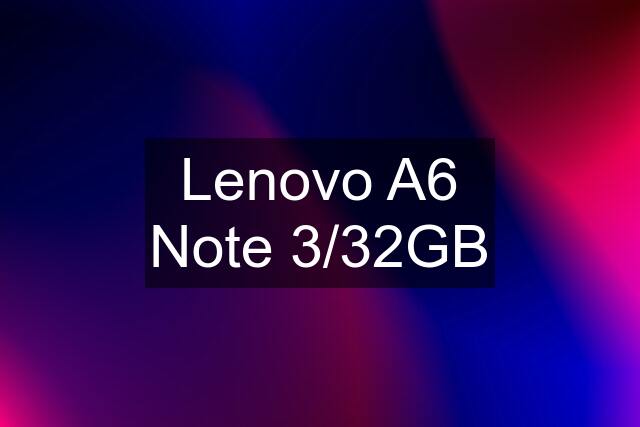 Lenovo A6 Note 3/32GB