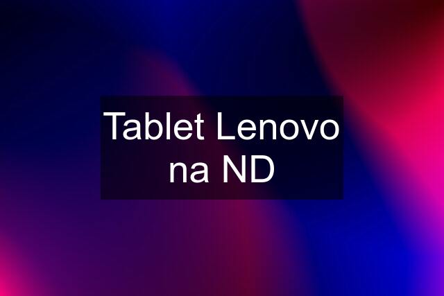 Tablet Lenovo na ND