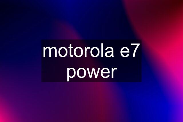motorola e7 power