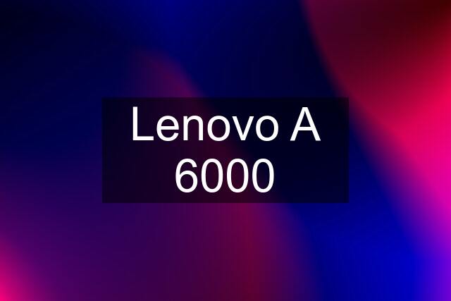 Lenovo A 6000