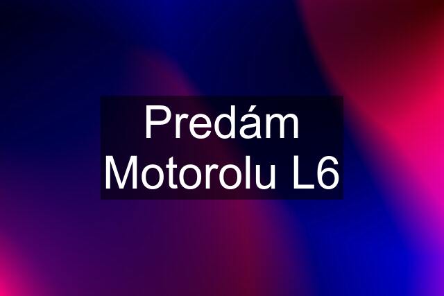 Predám Motorolu L6