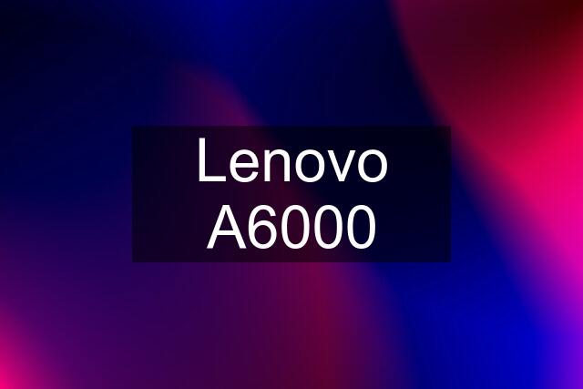 Lenovo A6000