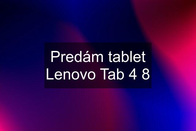 Predám tablet Lenovo Tab 4 8