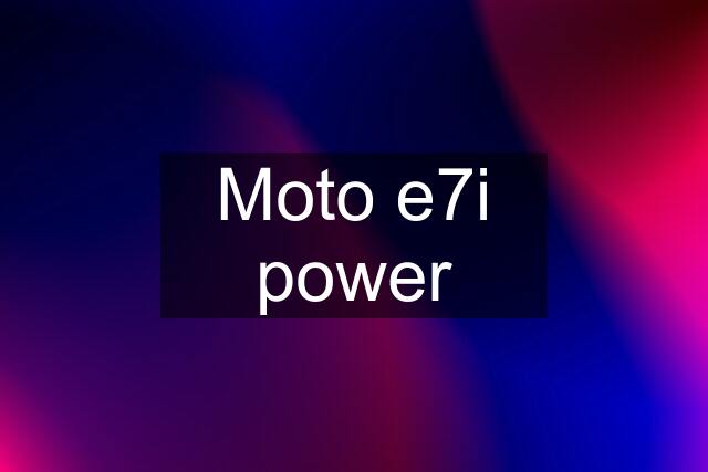 Moto e7i power