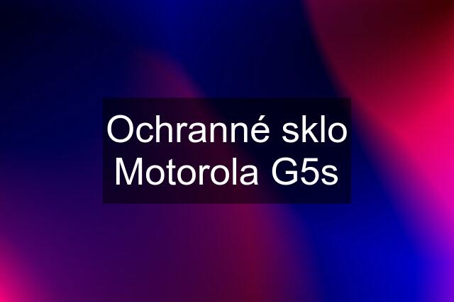 Ochranné sklo Motorola G5s