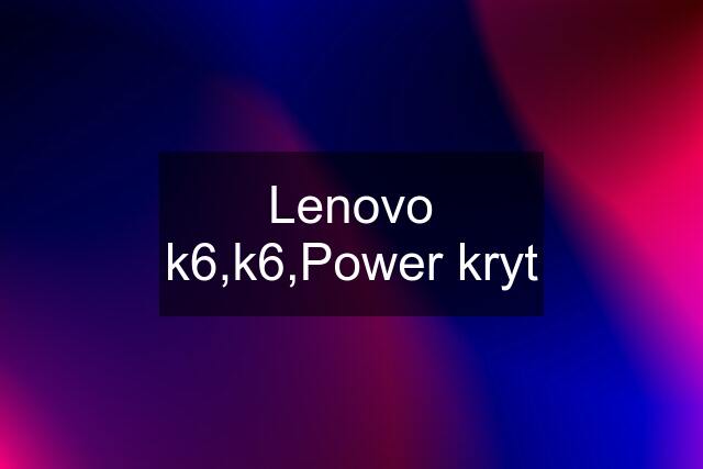 Lenovo k6,k6,Power kryt