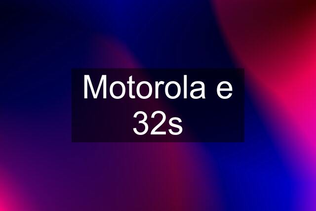 Motorola e 32s