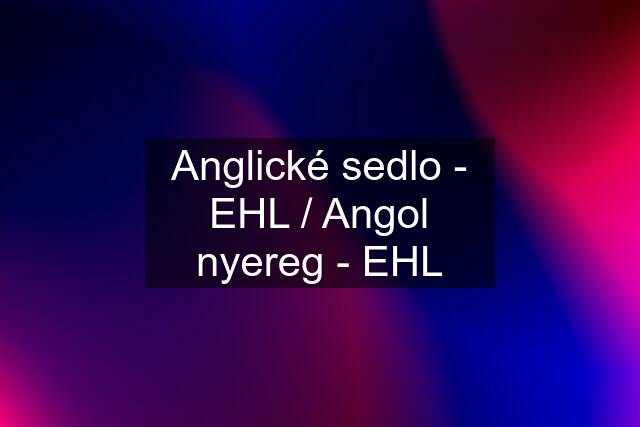 Anglické sedlo - EHL / Angol nyereg - EHL