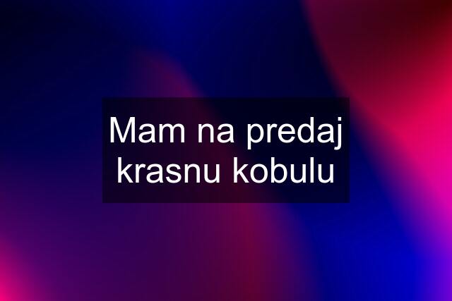 Mam na predaj krasnu kobulu