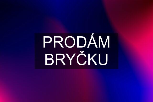 PRODÁM BRYČKU