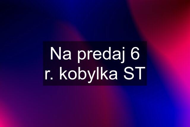 Na predaj 6 r. kobylka ST