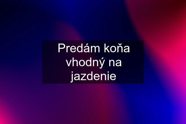 Predám koňa vhodný na jazdenie