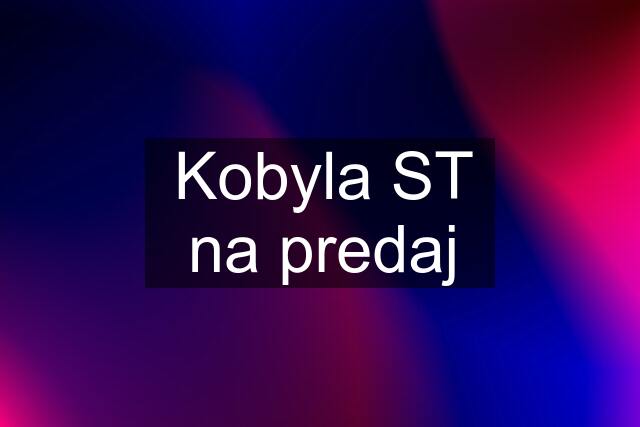 Kobyla ST na predaj