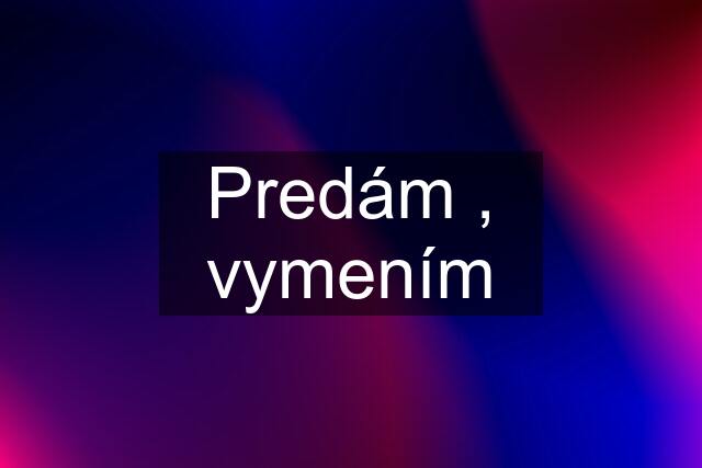 Predám , vymením