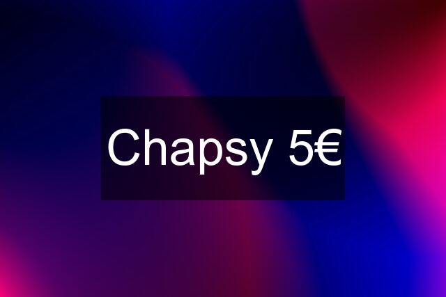 Chapsy 5€