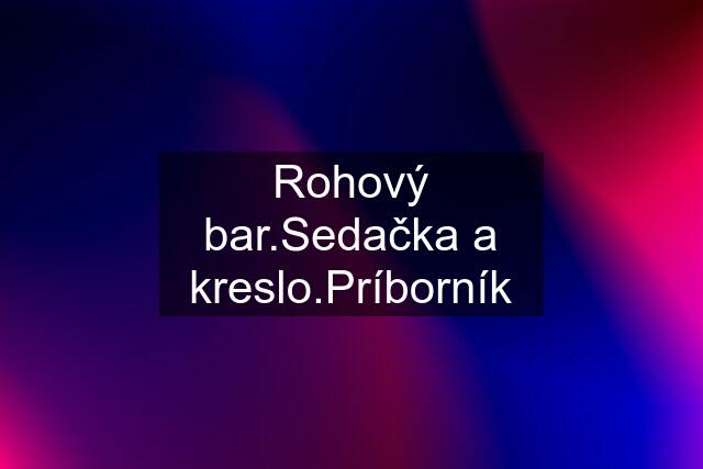 Rohový bar.Sedačka a kreslo.Príborník