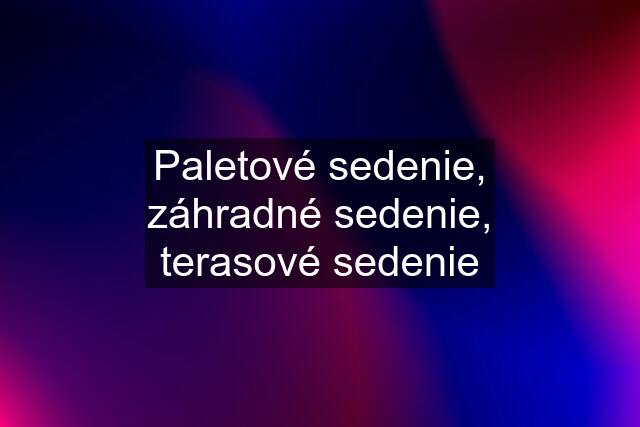 Paletové sedenie, záhradné sedenie, terasové sedenie