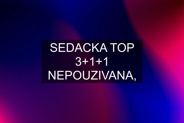 SEDACKA TOP 3+1+1 NEPOUZIVANA,