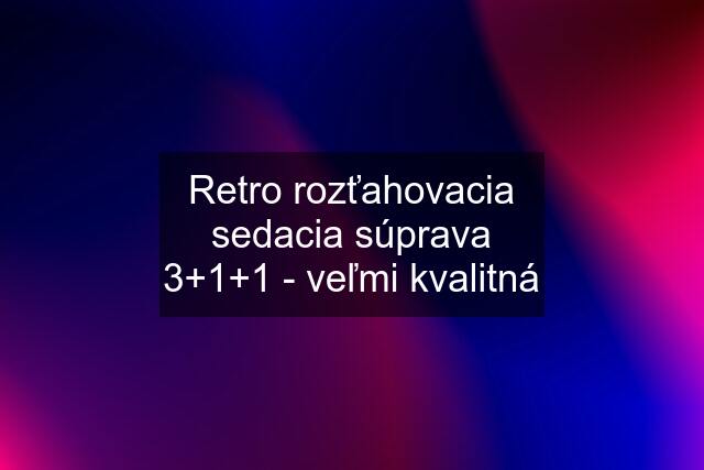 Retro rozťahovacia sedacia súprava 3+1+1 - veľmi kvalitná