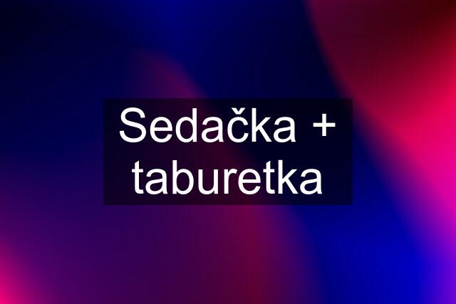 Sedačka + taburetka