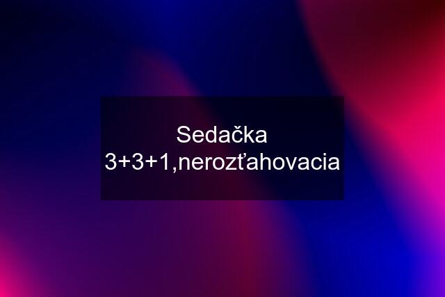 Sedačka 3+3+1,nerozťahovacia