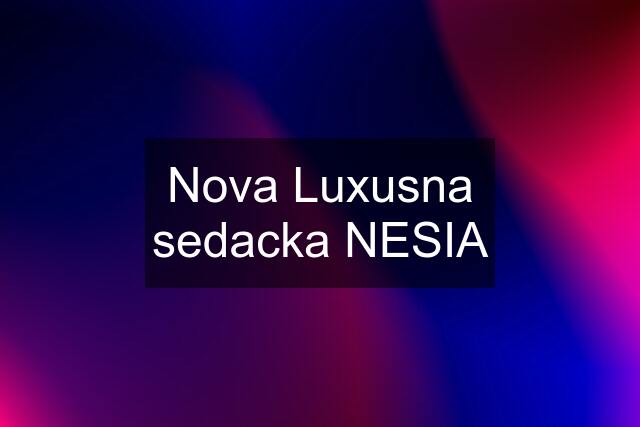 Nova Luxusna sedacka NESIA