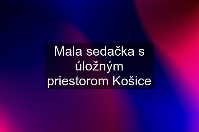 Mala sedačka s úložným priestorom Košice