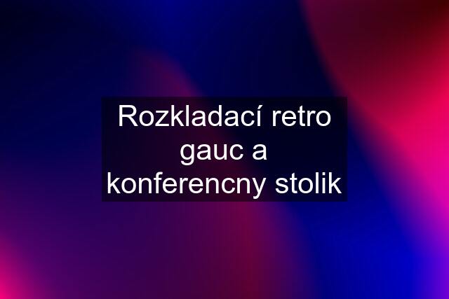 Rozkladací retro gauc a konferencny stolik