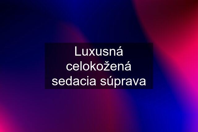 Luxusná celokožená sedacia súprava