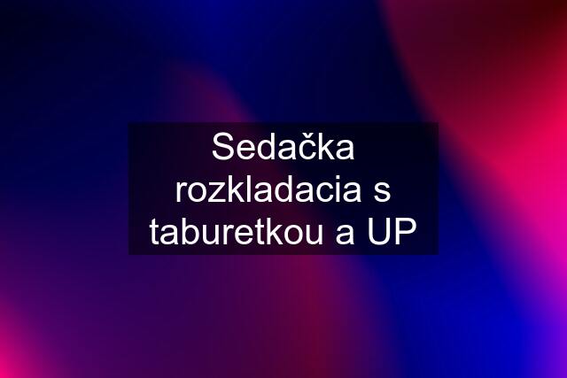 Sedačka rozkladacia s taburetkou a UP