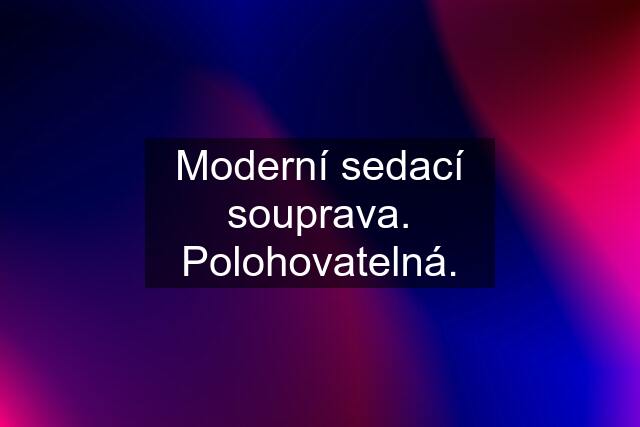 Moderní sedací souprava. Polohovatelná.