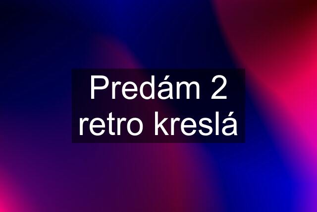 Predám 2 retro kreslá